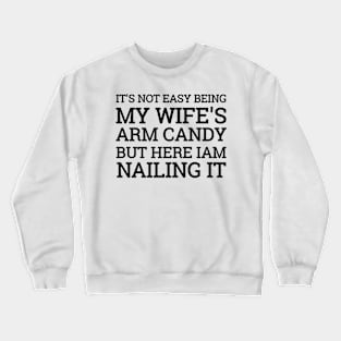 It's Not Easy Being My Wife's Arm Candy But Here I Am Nailing it Funny Idea Crewneck Sweatshirt